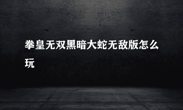 拳皇无双黑暗大蛇无敌版怎么玩
