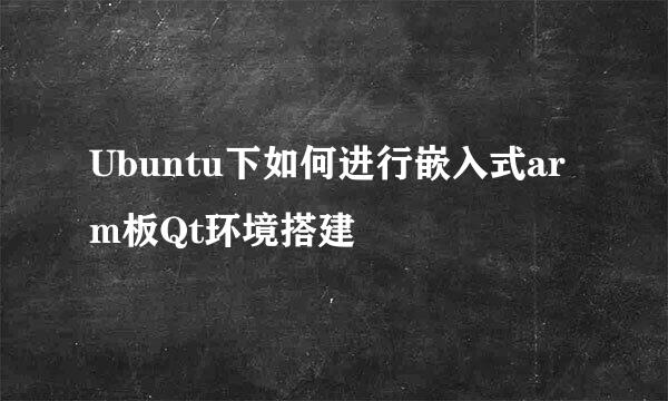 Ubuntu下如何进行嵌入式arm板Qt环境搭建
