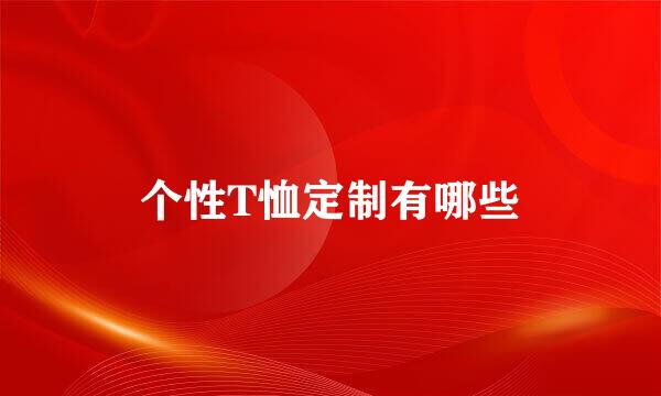 个性T恤定制有哪些