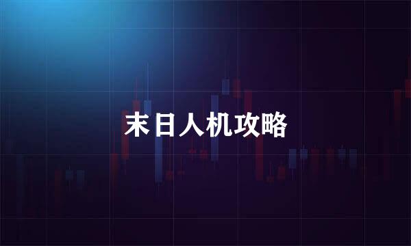 末日人机攻略
