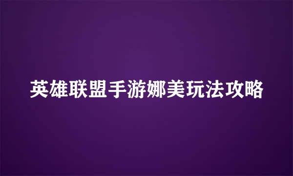 英雄联盟手游娜美玩法攻略
