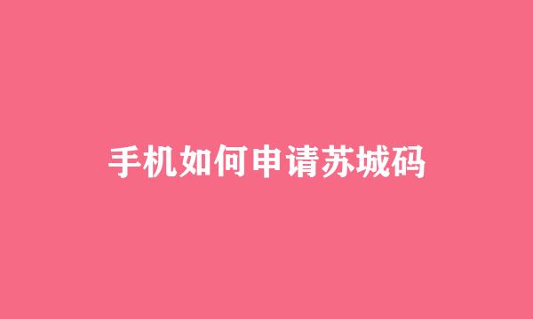 手机如何申请苏城码