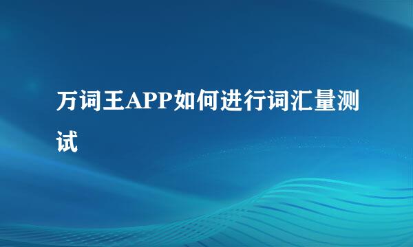 万词王APP如何进行词汇量测试