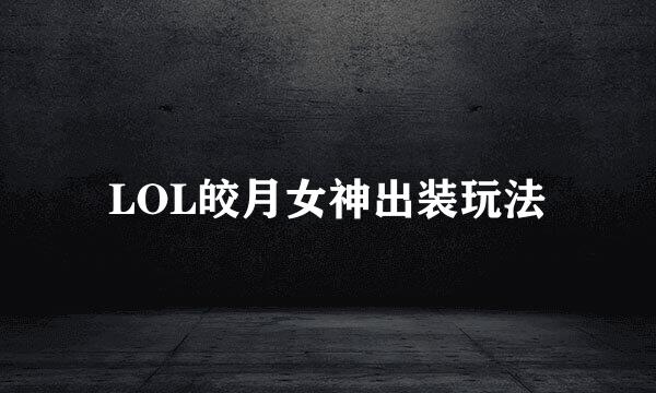 LOL皎月女神出装玩法