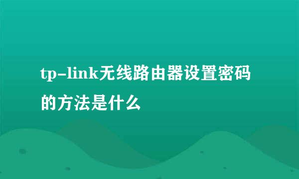 tp-link无线路由器设置密码的方法是什么