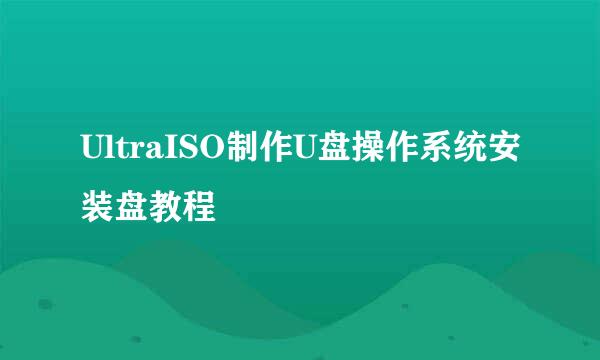UltraISO制作U盘操作系统安装盘教程