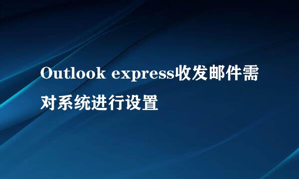 Outlook express收发邮件需对系统进行设置