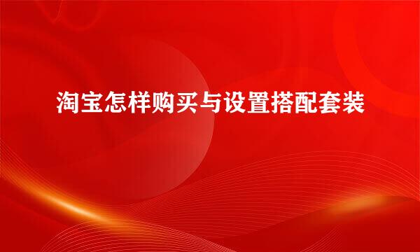 淘宝怎样购买与设置搭配套装