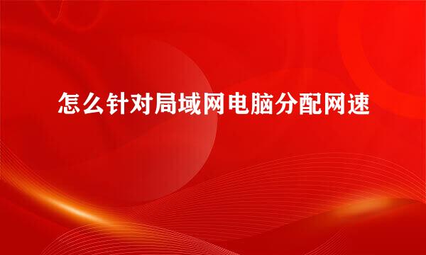 怎么针对局域网电脑分配网速