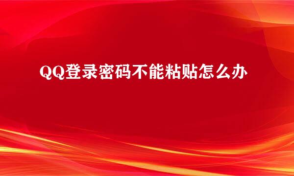 QQ登录密码不能粘贴怎么办