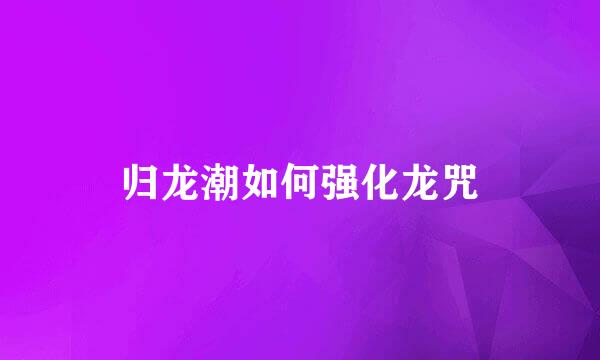 归龙潮如何强化龙咒