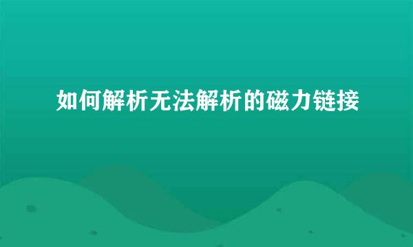 如何解析无法解析的磁力链接