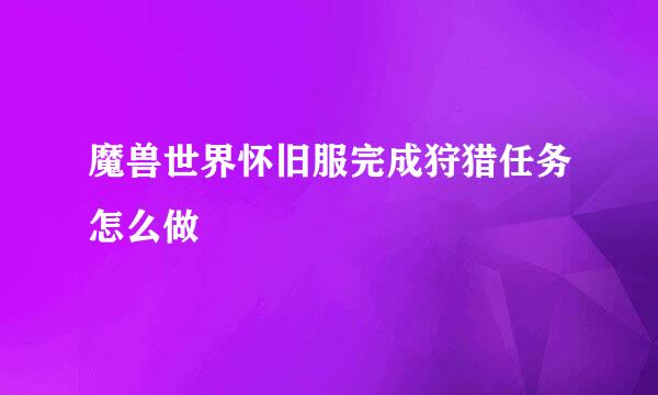 魔兽世界怀旧服完成狩猎任务怎么做