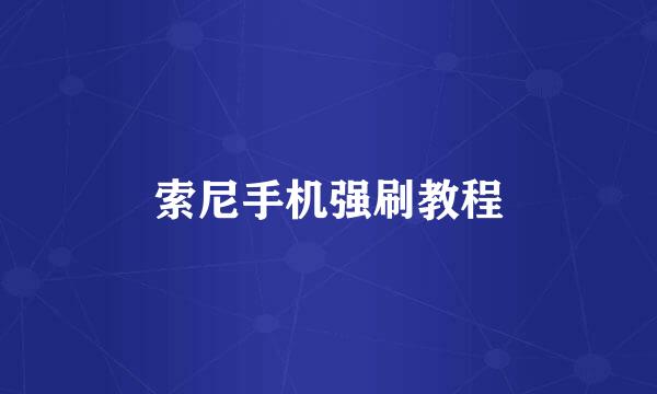 索尼手机强刷教程