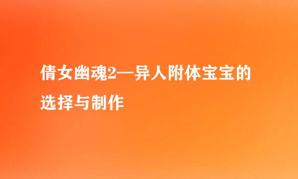倩女幽魂2—异人附体宝宝的选择与制作