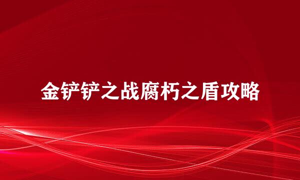金铲铲之战腐朽之盾攻略