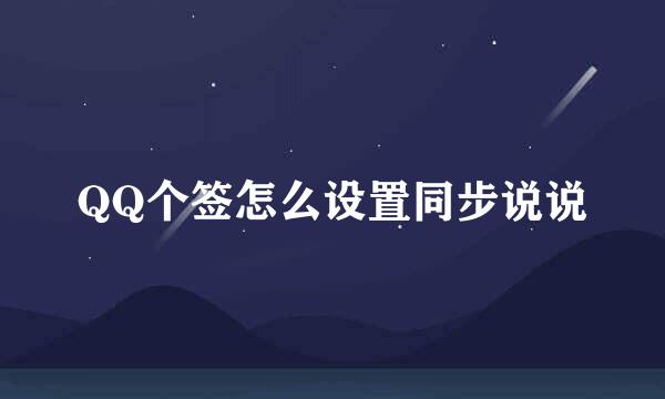 QQ个签怎么设置同步说说