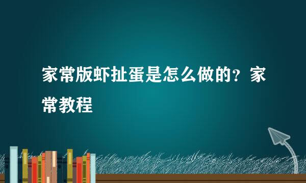家常版虾扯蛋是怎么做的？家常教程