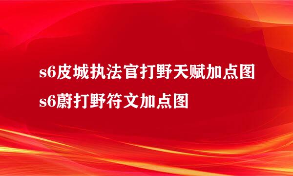s6皮城执法官打野天赋加点图s6蔚打野符文加点图