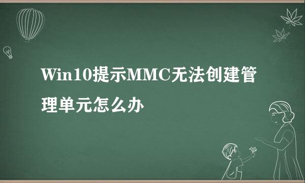 Win10提示MMC无法创建管理单元怎么办