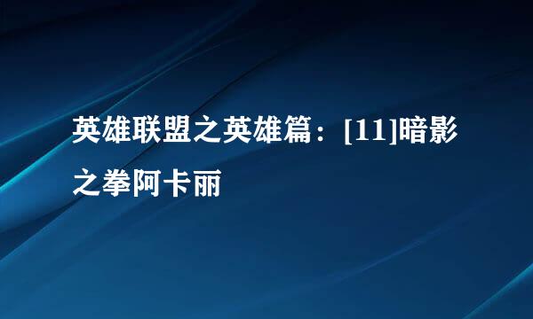 英雄联盟之英雄篇：[11]暗影之拳阿卡丽
