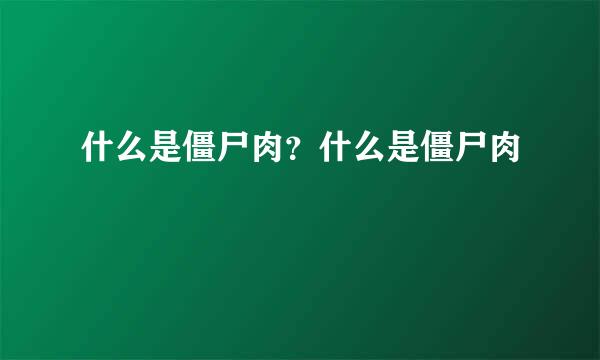 什么是僵尸肉？什么是僵尸肉