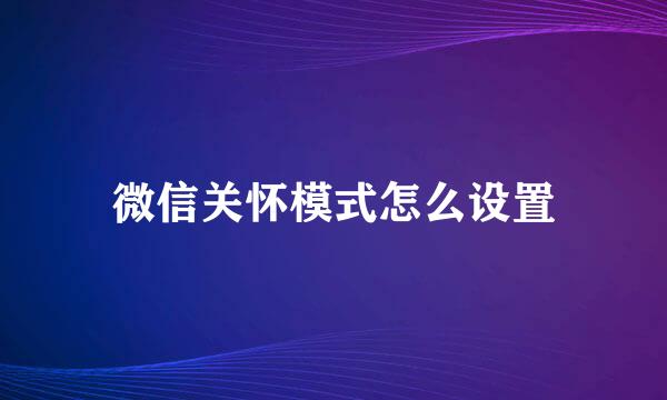 微信关怀模式怎么设置