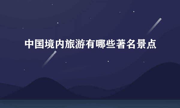 中国境内旅游有哪些著名景点