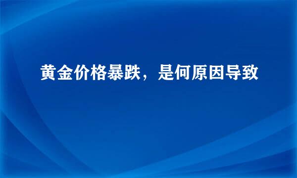 黄金价格暴跌，是何原因导致