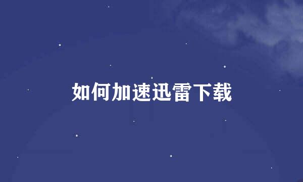 如何加速迅雷下载