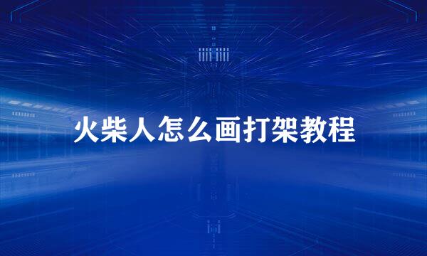 火柴人怎么画打架教程