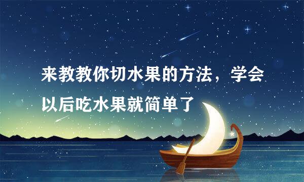 来教教你切水果的方法，学会以后吃水果就简单了