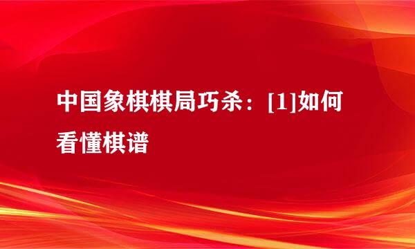 中国象棋棋局巧杀：[1]如何看懂棋谱