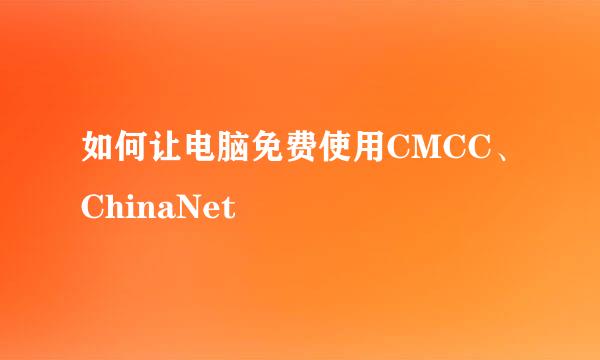 如何让电脑免费使用CMCC、ChinaNet