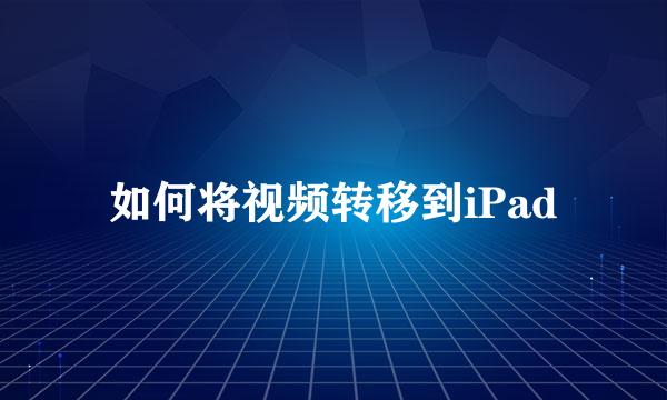 如何将视频转移到iPad