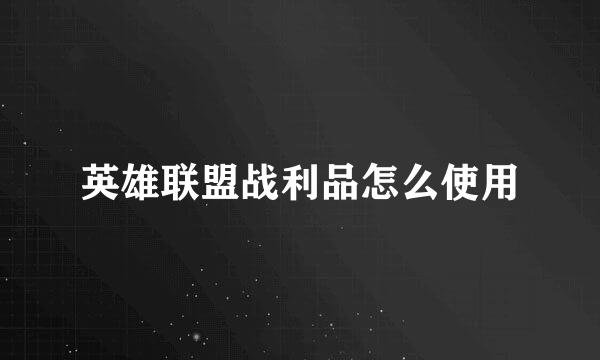 英雄联盟战利品怎么使用
