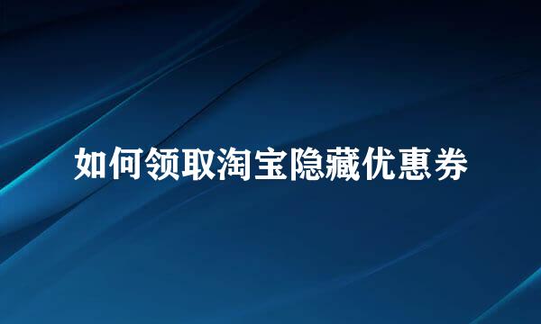 如何领取淘宝隐藏优惠券