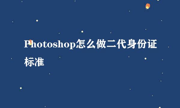 Photoshop怎么做二代身份证标准