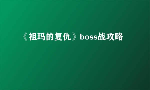 《祖玛的复仇》boss战攻略