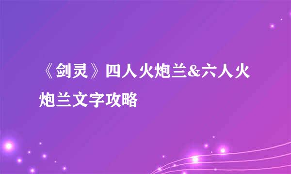 《剑灵》四人火炮兰&六人火炮兰文字攻略