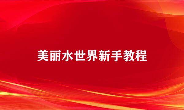 美丽水世界新手教程