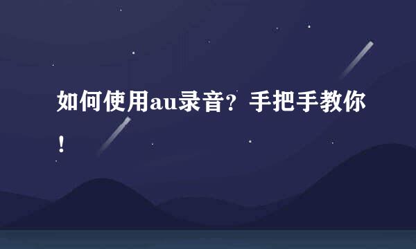 如何使用au录音？手把手教你！