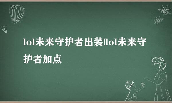 lol未来守护者出装|lol未来守护者加点