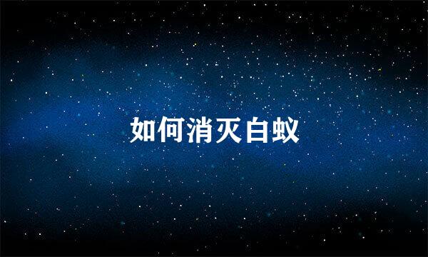 如何消灭白蚁