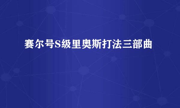 赛尔号S级里奥斯打法三部曲