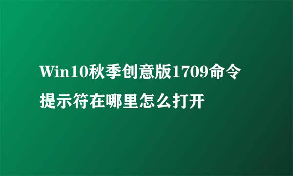 Win10秋季创意版1709命令提示符在哪里怎么打开