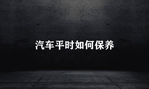 汽车平时如何保养