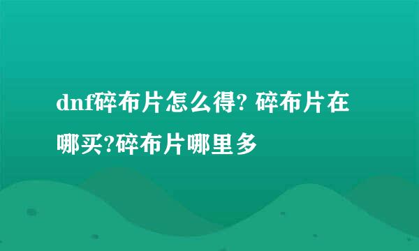 dnf碎布片怎么得? 碎布片在哪买?碎布片哪里多