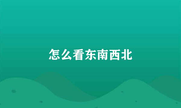 怎么看东南西北