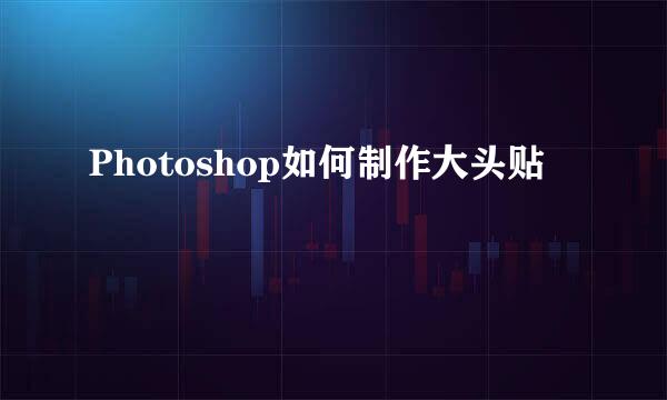 Photoshop如何制作大头贴